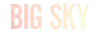 DE| BIG SKY ᴿᴬᵂ